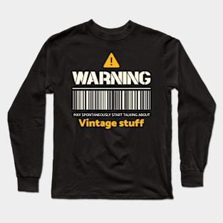 Warning may spontaneously start talking about vintage stuff Long Sleeve T-Shirt